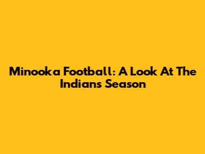 Minooka Football: A Look At The Indians' Season