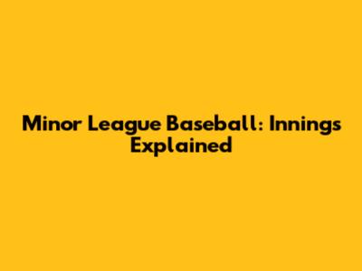 Minor League Baseball: Innings Explained