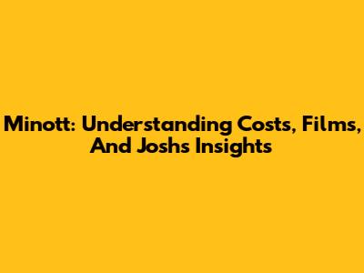 Minott: Understanding Costs, Films, And Josh's Insights