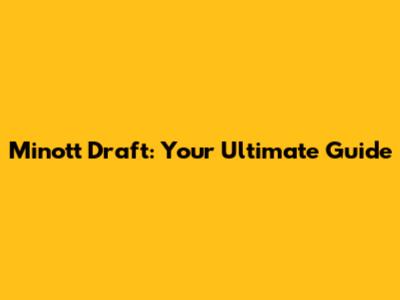 Minott Draft: Your Ultimate Guide
