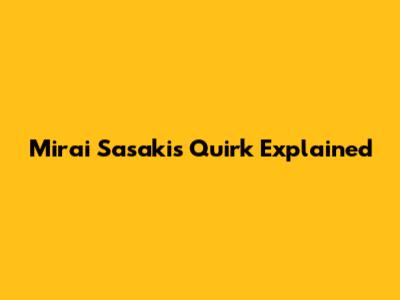 Mirai Sasaki's Quirk Explained