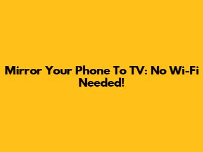 Mirror Your Phone To TV: No Wi-Fi Needed!