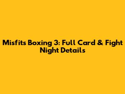 Misfits Boxing 3: Full Card & Fight Night Details