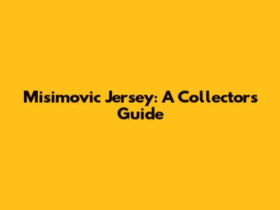 Misimovic Jersey: A Collector's Guide