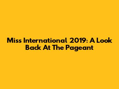 Miss International 2019: A Look Back At The Pageant