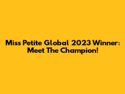 Miss Petite Global 2023 Winner: Meet The Champion!