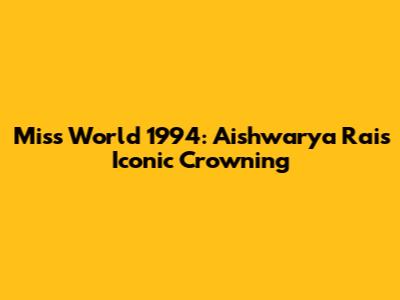 Miss World 1994: Aishwarya Rai's Iconic Crowning