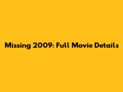 Missing 2009: Full Movie Details