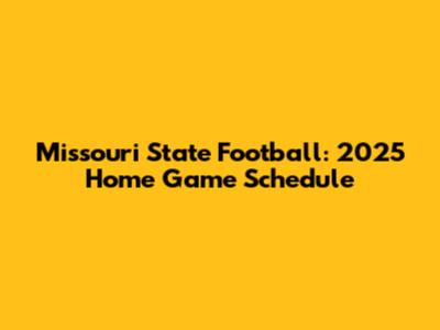 Missouri State Football: 2025 Home Game Schedule