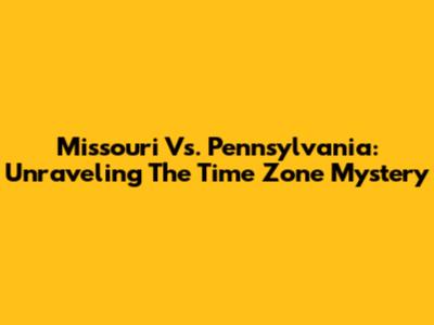 Missouri Vs. Pennsylvania: Unraveling The Time Zone Mystery