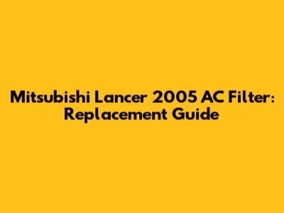 Mitsubishi Lancer 2005 AC Filter: Replacement Guide