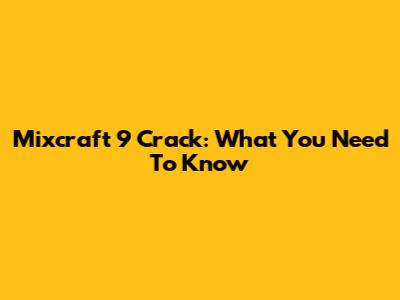 Mixcraft 9 Crack: What You Need To Know