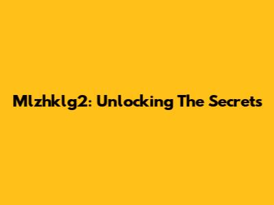 Mlzhklg2: Unlocking The Secrets