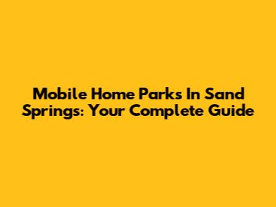 Mobile Home Parks In Sand Springs: Your Complete Guide