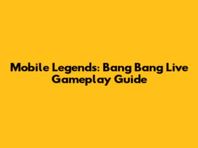 Mobile Legends: Bang Bang Live Gameplay Guide