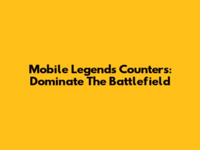 Mobile Legends Counters: Dominate The Battlefield