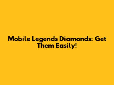 Mobile Legends Diamonds: Get Them Easily!