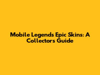Mobile Legends Epic Skins: A Collector's Guide