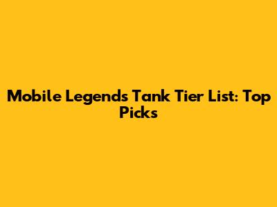 Mobile Legends Tank Tier List: Top Picks