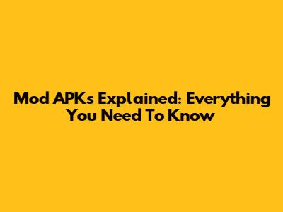 Mod APKs Explained: Everything You Need To Know