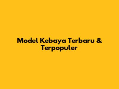 Model Kebaya Terbaru & Terpopuler