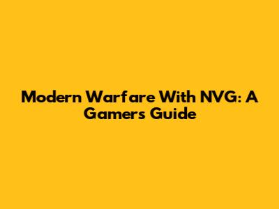 Modern Warfare With NVG: A Gamer's Guide