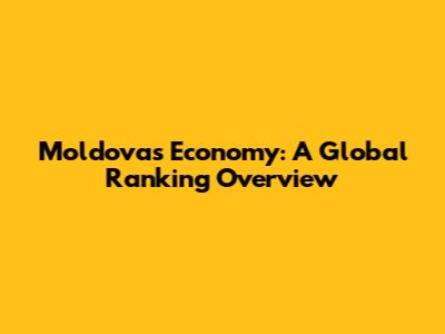 Moldova's Economy: A Global Ranking Overview