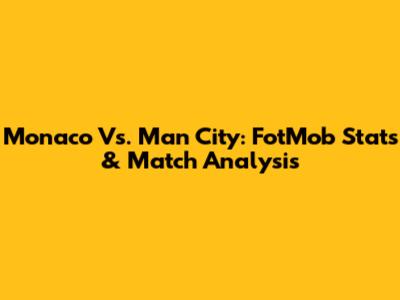 Monaco Vs. Man City: FotMob Stats & Match Analysis