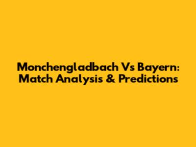 Monchengladbach Vs Bayern: Match Analysis & Predictions