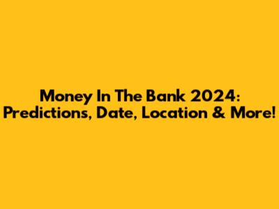 Money In The Bank 2024: Predictions, Date, Location & More!
