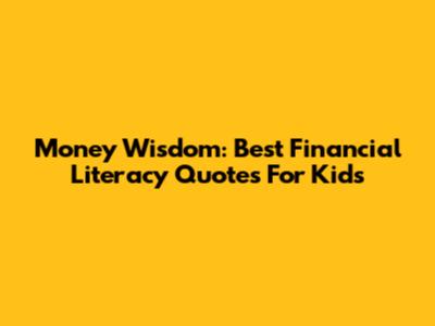 Money Wisdom: Best Financial Literacy Quotes For Kids