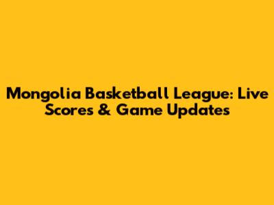 Mongolia Basketball League: Live Scores & Game Updates