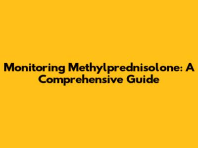 Monitoring Methylprednisolone: A Comprehensive Guide