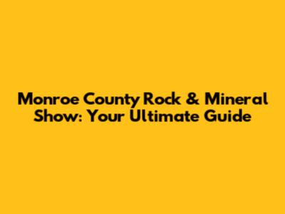 Monroe County Rock & Mineral Show: Your Ultimate Guide