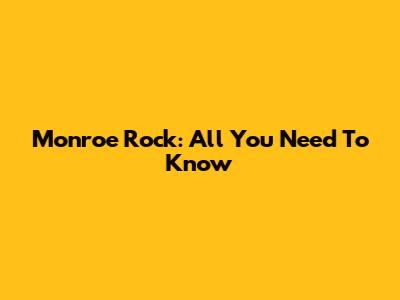 Monroe Rock: All You Need To Know