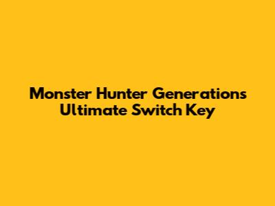 Monster Hunter Generations Ultimate Switch Key