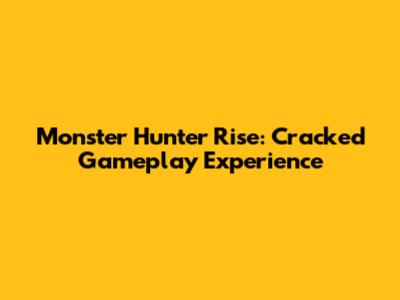 Monster Hunter Rise: Cracked Gameplay Experience