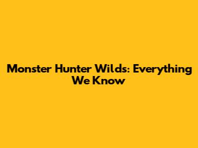 Monster Hunter Wilds: Everything We Know