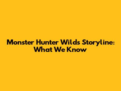 Monster Hunter Wilds Storyline: What We Know