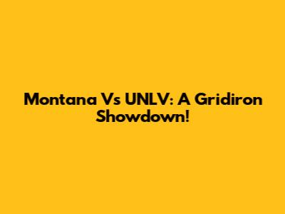 Montana Vs UNLV: A Gridiron Showdown!