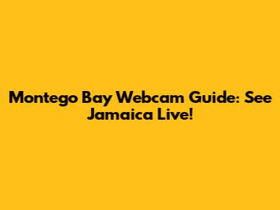 Montego Bay Webcam Guide: See Jamaica Live!