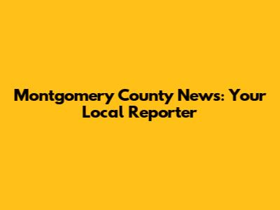 Montgomery County News: Your Local Reporter