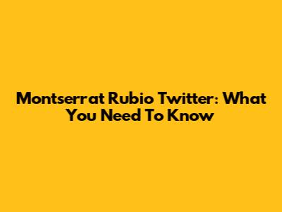 Montserrat Rubio Twitter: What You Need To Know