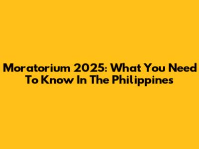 Moratorium 2025: What You Need To Know In The Philippines