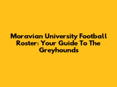 Moravian University Football Roster: Your Guide To The Greyhounds
