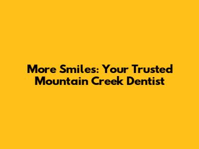 More Smiles: Your Trusted Mountain Creek Dentist