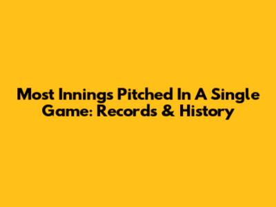 Most Innings Pitched In A Single Game: Records & History