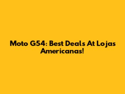 Moto G54: Best Deals At Lojas Americanas!