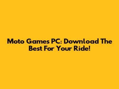 Moto Games PC: Download The Best For Your Ride!
