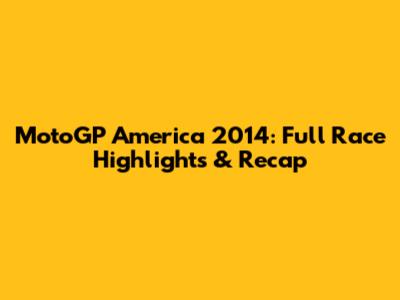 MotoGP America 2014: Full Race Highlights & Recap